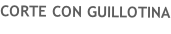 CORTE CON GUILLOTINA