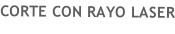 CORTE CON RAYO LASER