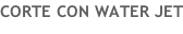 CORTE CON WATER JET